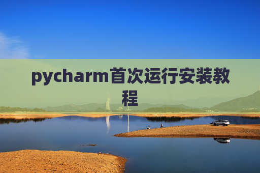 pycharm首次运行安装教程 pycharm首次运行安装教程